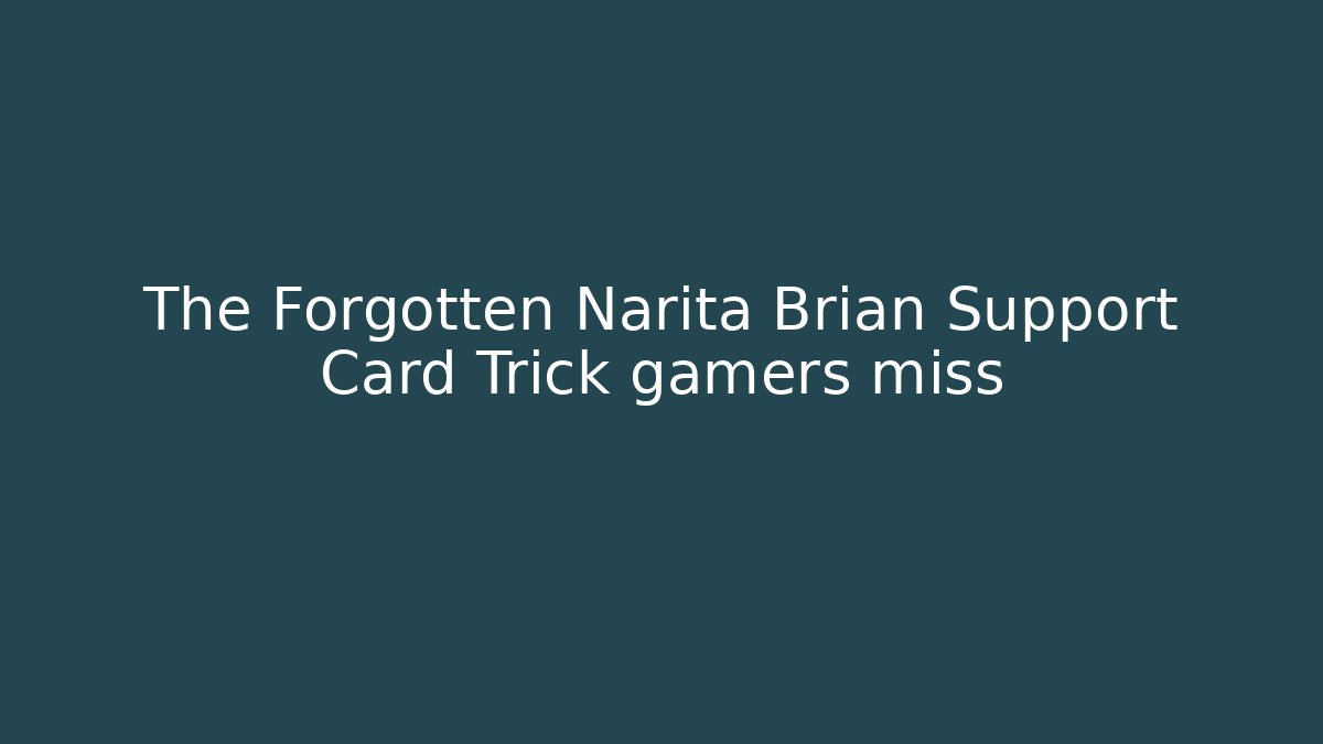The Forgotten Narita Brian Support Card Trick gamers miss