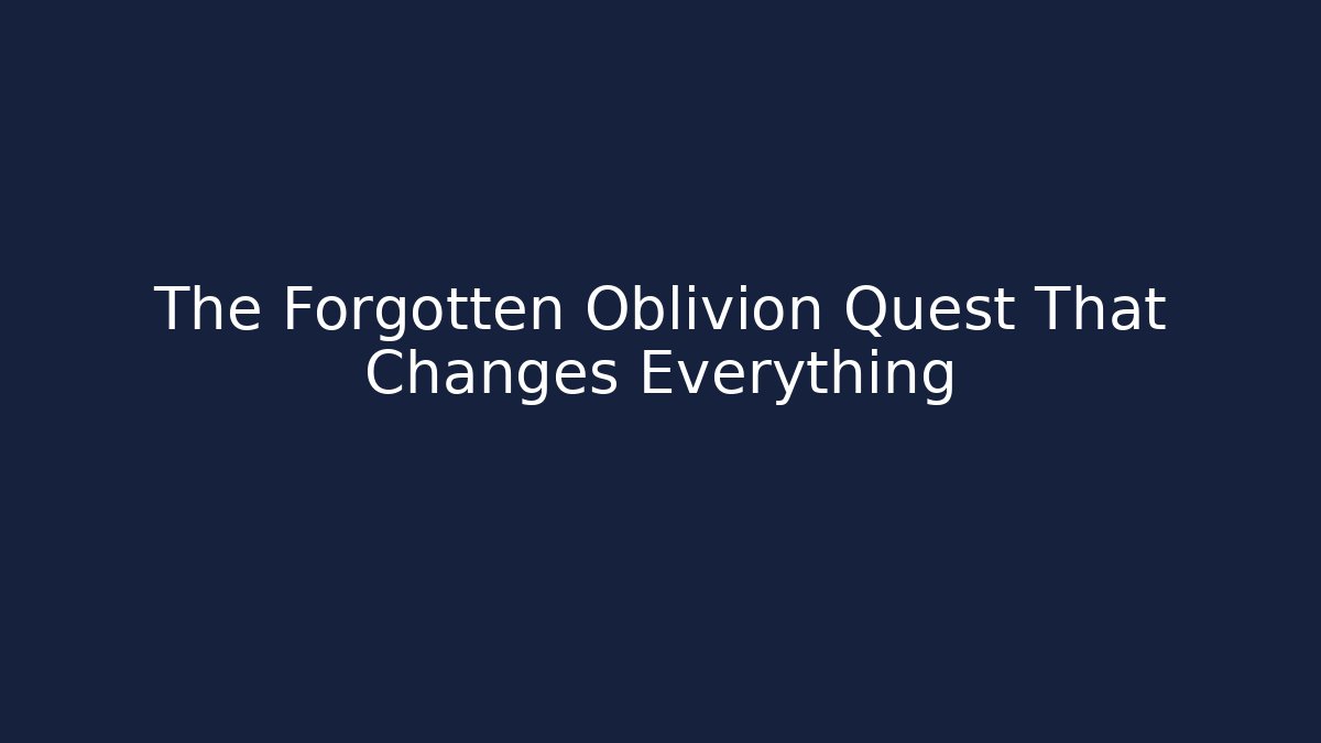 The Forgotten Oblivion Quest That Changes Everything