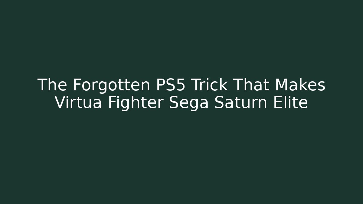 The Forgotten PS5 Trick That Makes Virtua Fighter Sega Saturn Elite