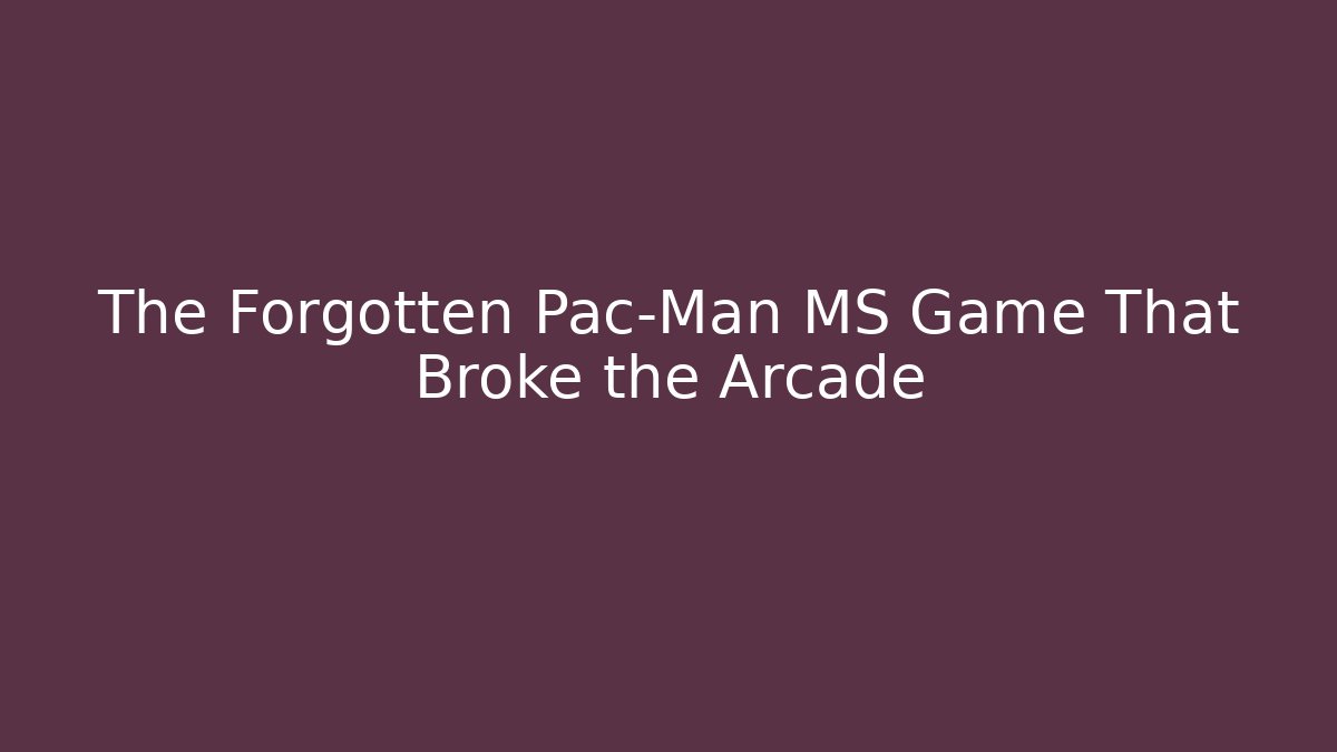 The Forgotten Pac-Man MS Game That Broke the Arcade