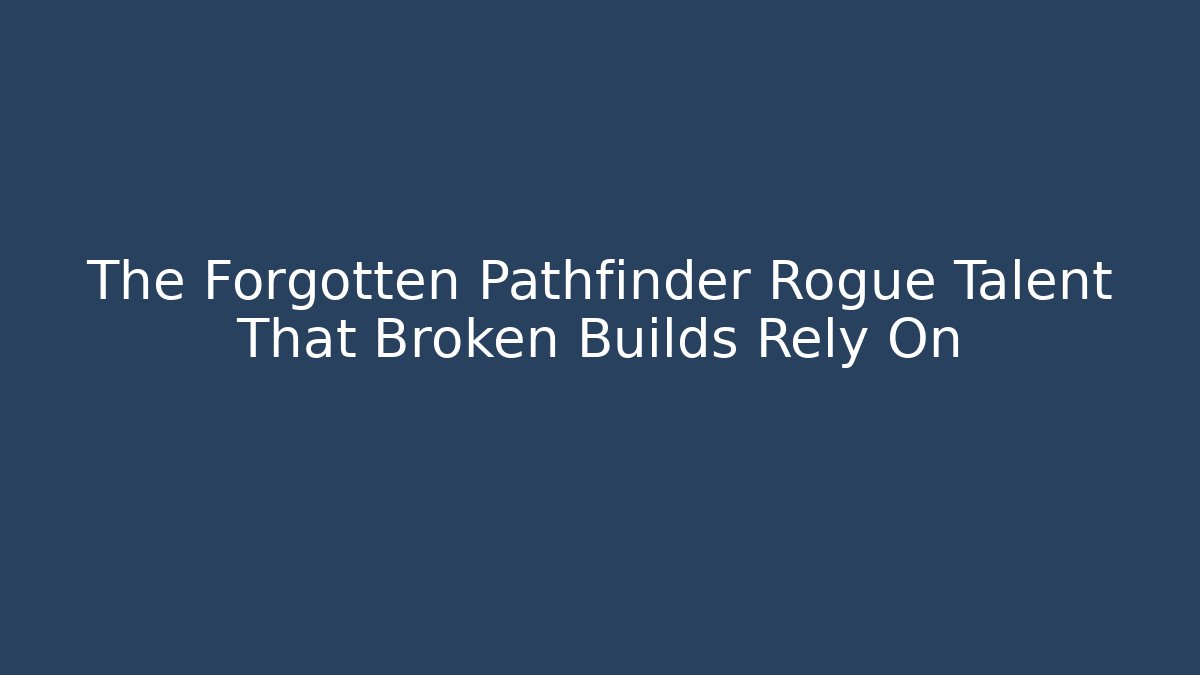 The Forgotten Pathfinder Rogue Talent That Broken Builds Rely On