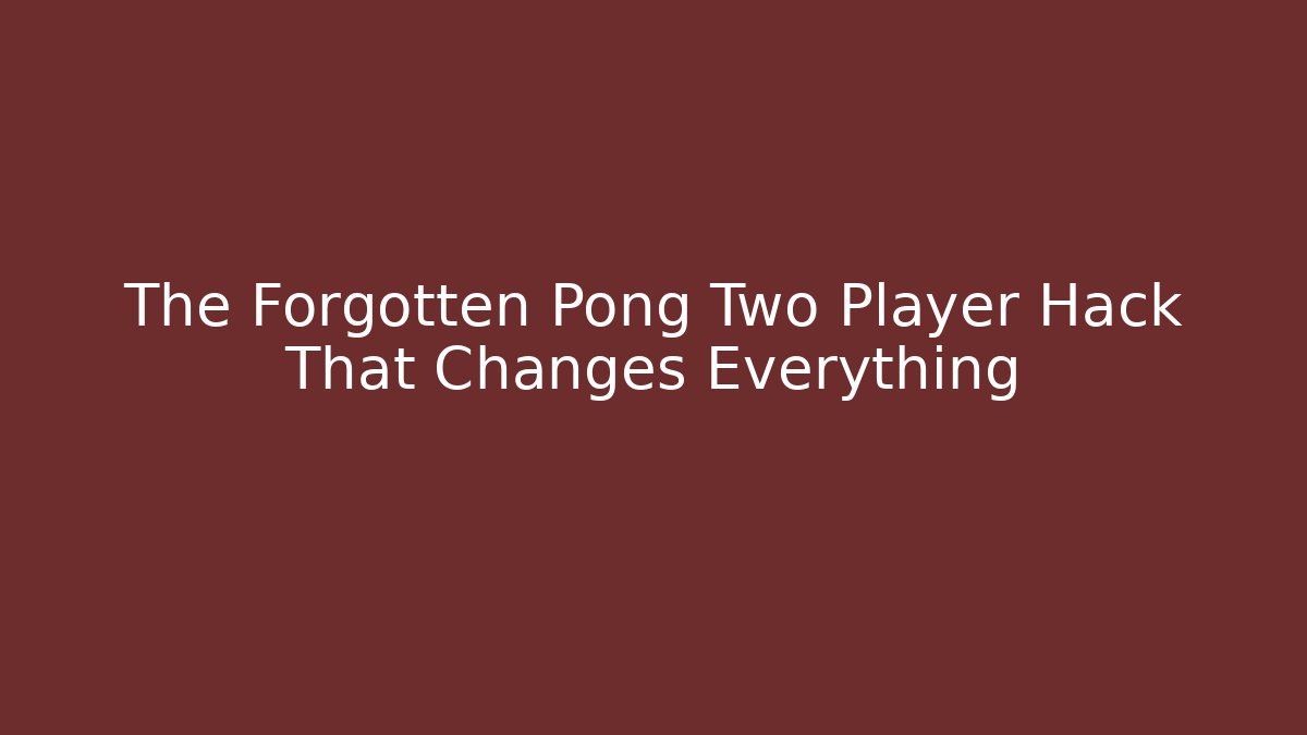 The Forgotten Pong Two Player Hack That Changes Everything