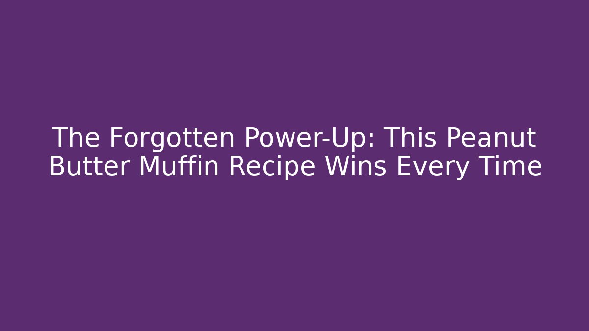 The Forgotten Power-Up: This Peanut Butter Muffin Recipe Wins Every Time