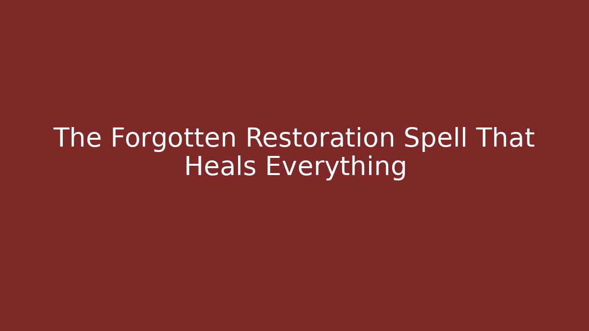 The Forgotten Restoration Spell That Heals Everything
