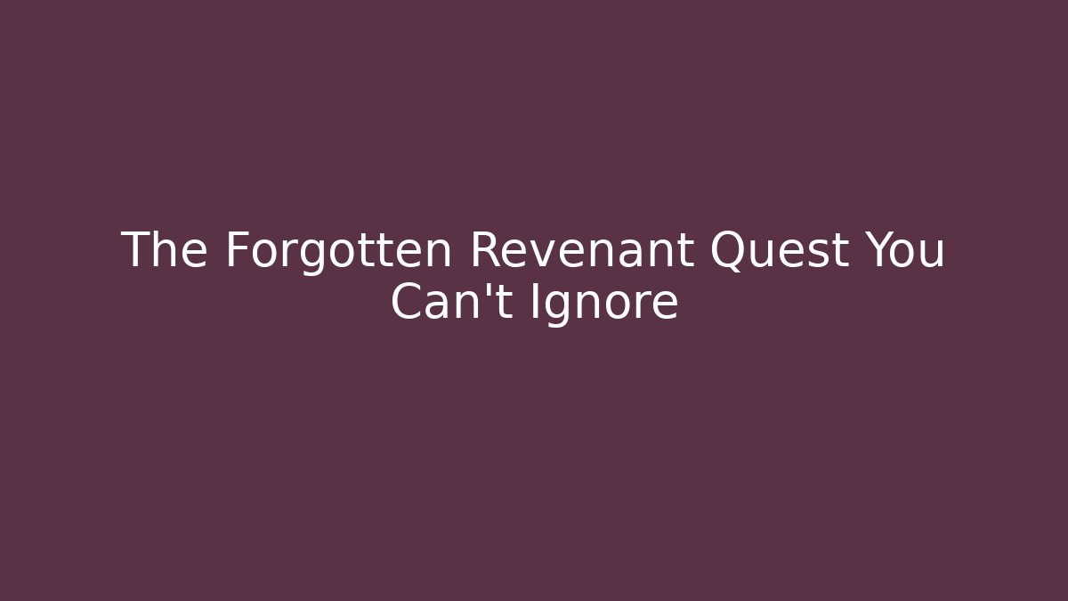 The Forgotten Revenant Quest You Can't Ignore