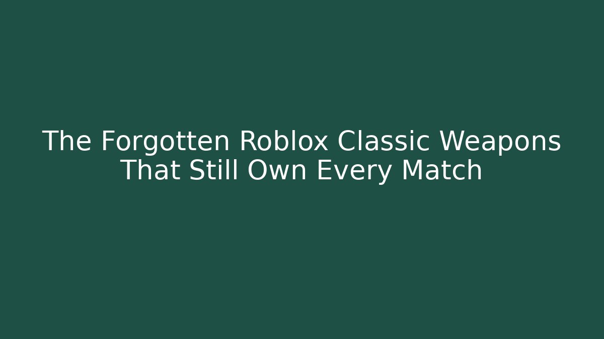 The Forgotten Roblox Classic Weapons That Still Own Every Match