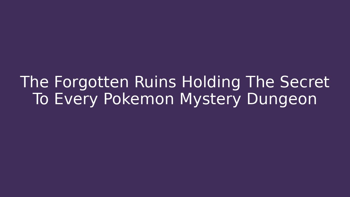 The Forgotten Ruins Holding The Secret To Every Pokemon Mystery Dungeon