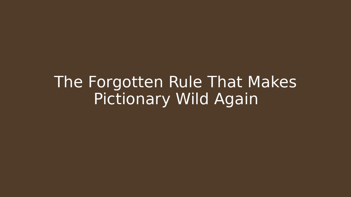 The Forgotten Rule That Makes Pictionary Wild Again