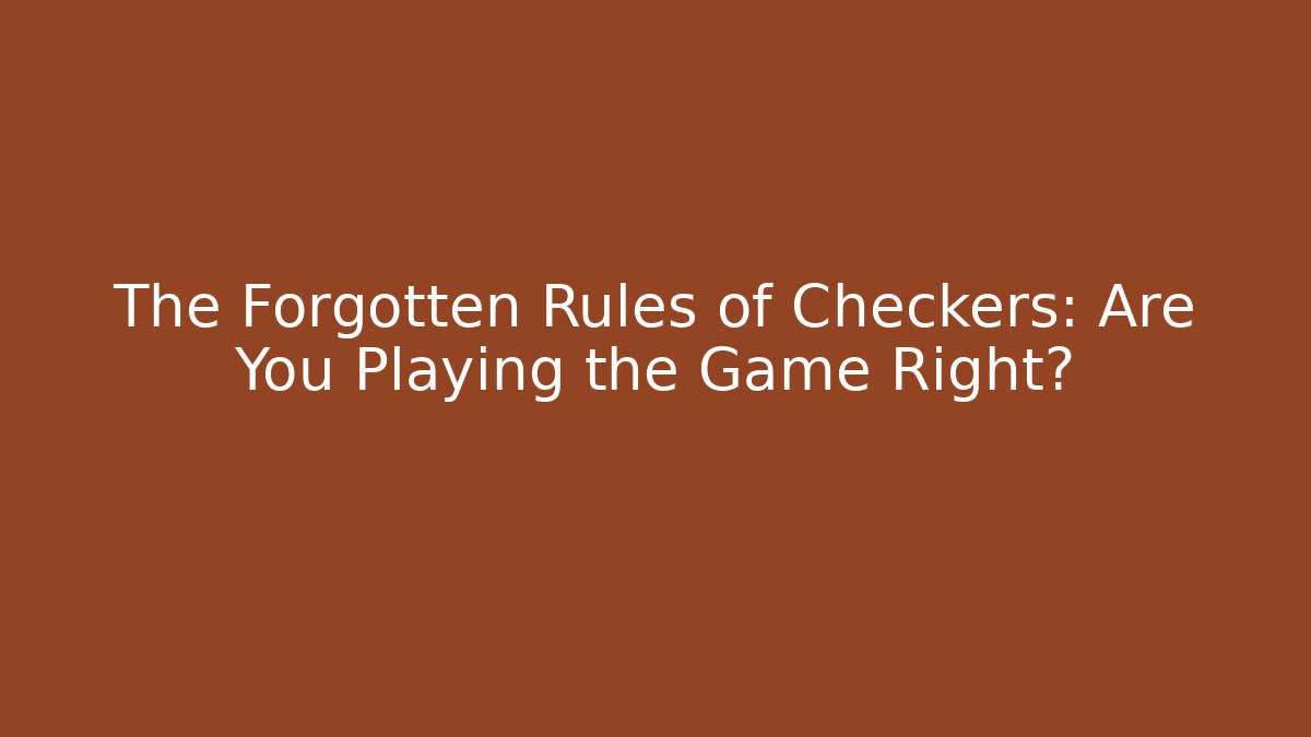 The Forgotten Rules of Checkers: Are You Playing the Game Right?
