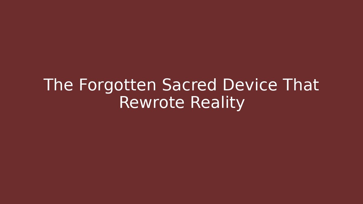 The Forgotten Sacred Device That Rewrote Reality