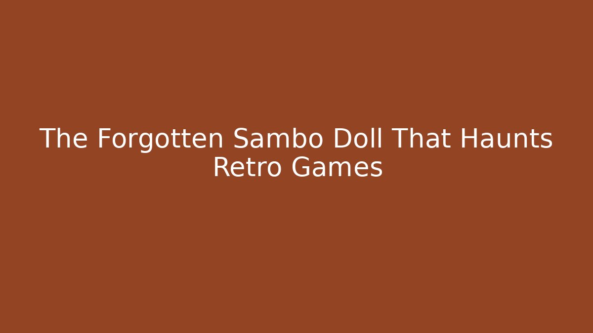 The Forgotten Sambo Doll That Haunts Retro Games