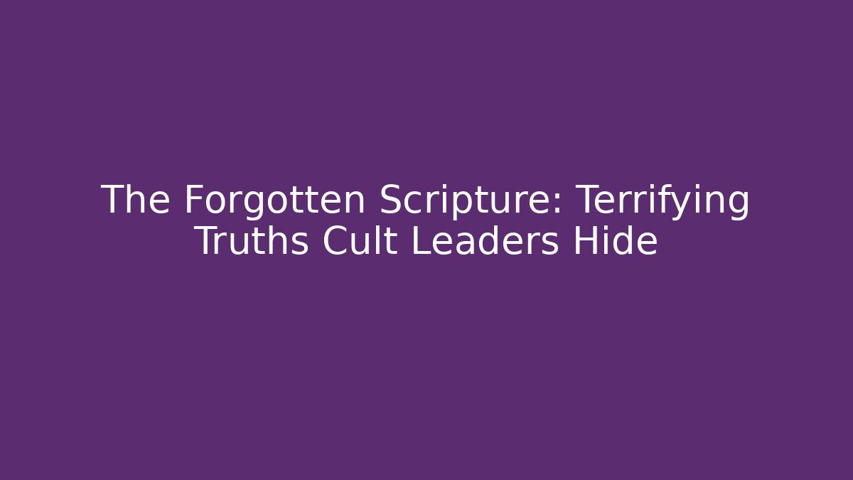 The Forgotten Scripture: Terrifying Truths Cult Leaders Hide