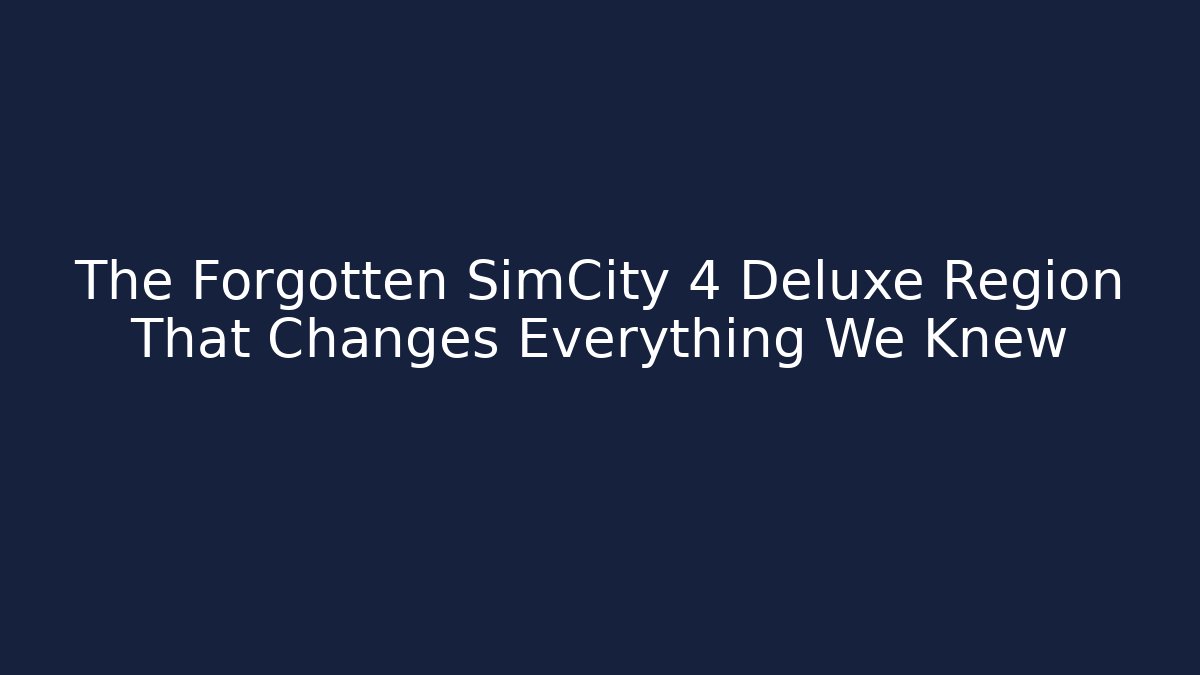 The Forgotten SimCity 4 Deluxe Region That Changes Everything We Knew