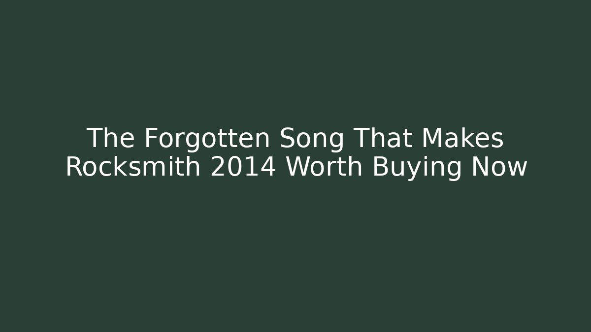 The Forgotten Song That Makes Rocksmith 2014 Worth Buying Now