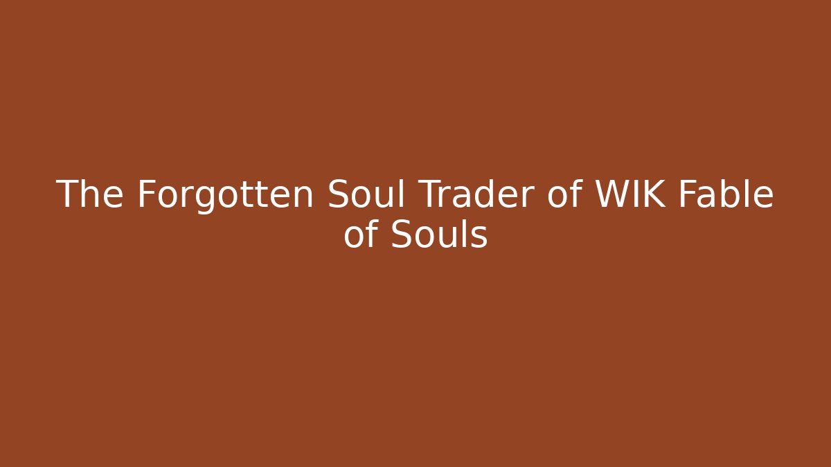 The Forgotten Soul Trader of WIK Fable of Souls - Critter Realm