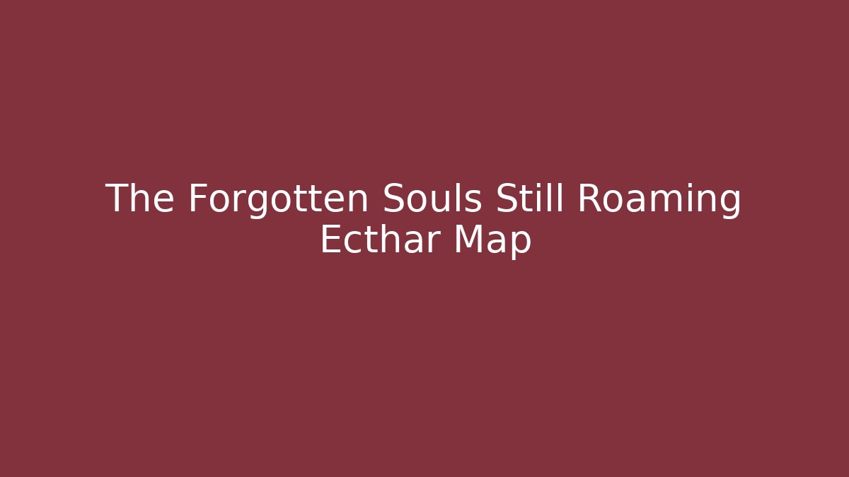 The Forgotten Souls Still Roaming Ecthar Map