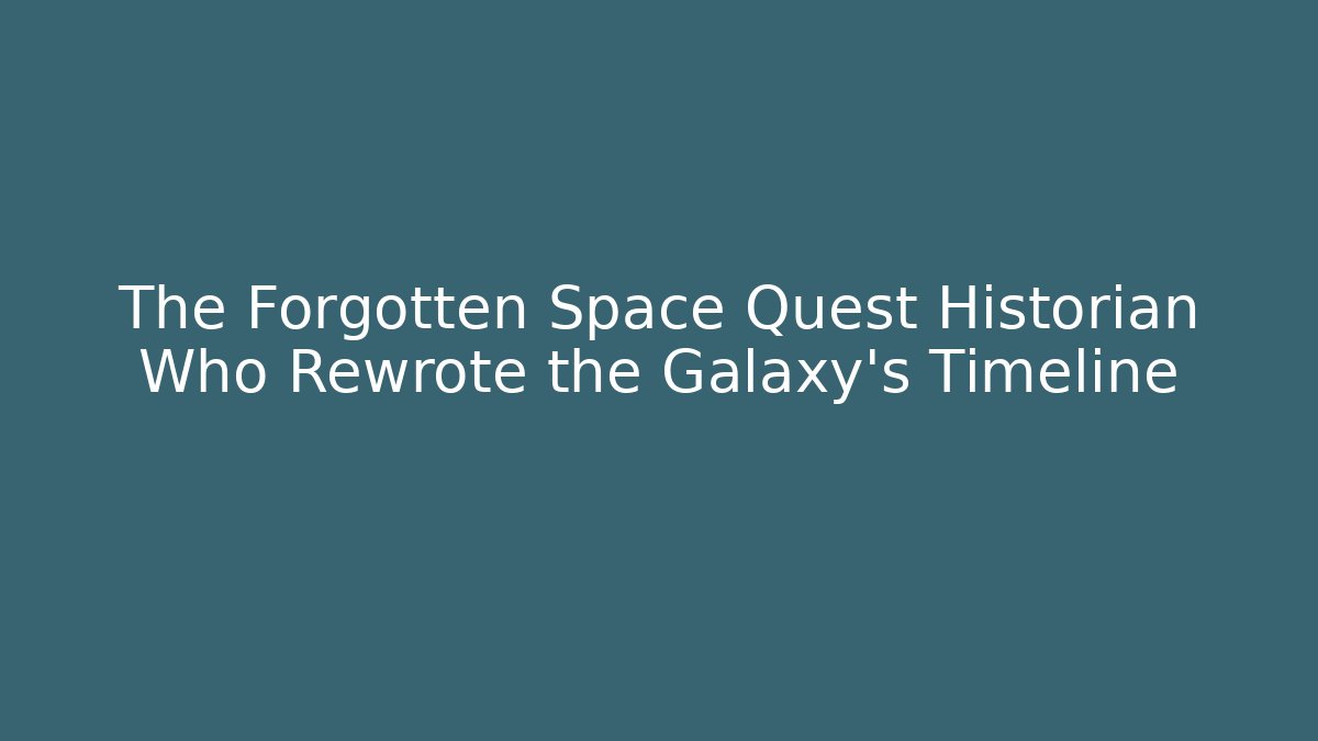 The Forgotten Space Quest Historian Who Rewrote the Galaxy's Timeline - Critter Realm