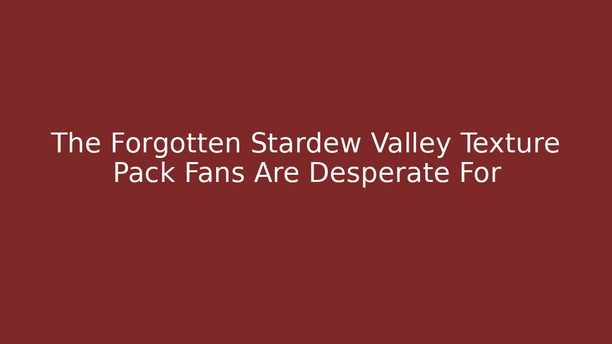 The Forgotten Stardew Valley Texture Pack Fans Are Desperate For