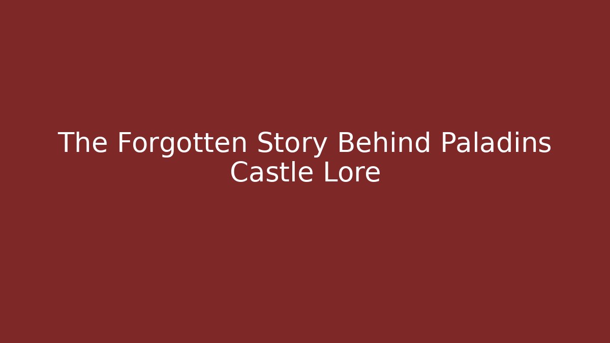 The Forgotten Story Behind Paladins Castle Lore