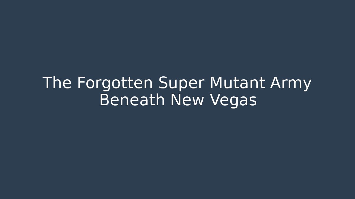 The Forgotten Super Mutant Army Beneath New Vegas