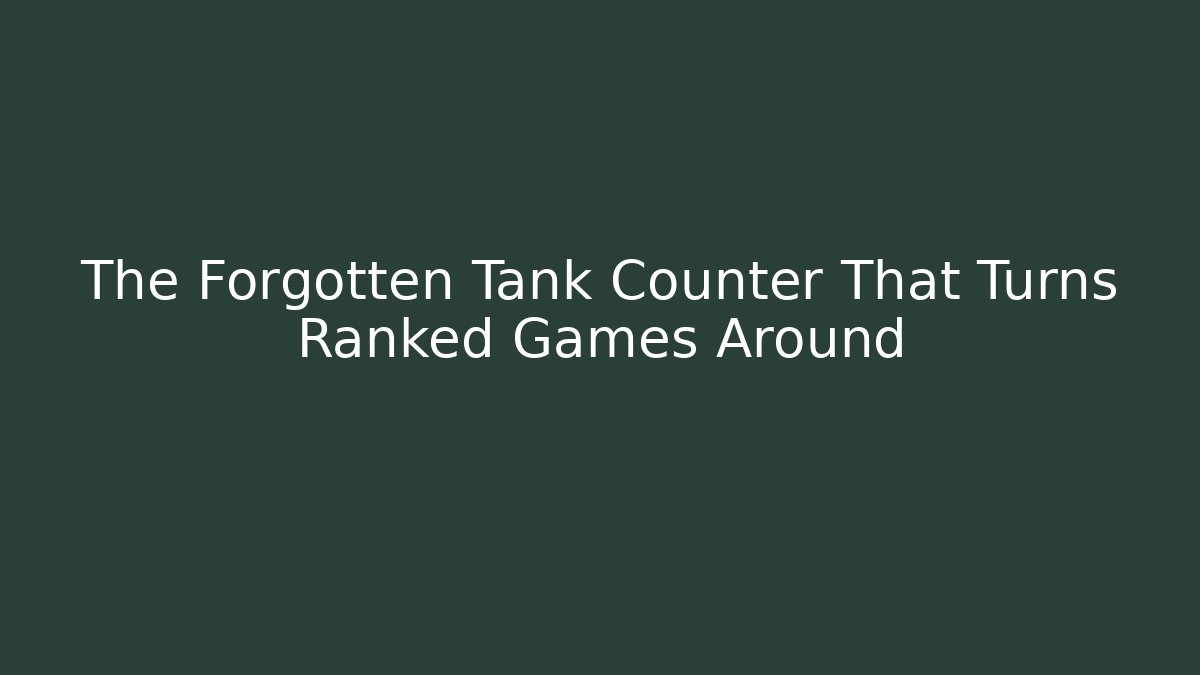 The Forgotten Tank Counter That Turns Ranked Games Around
