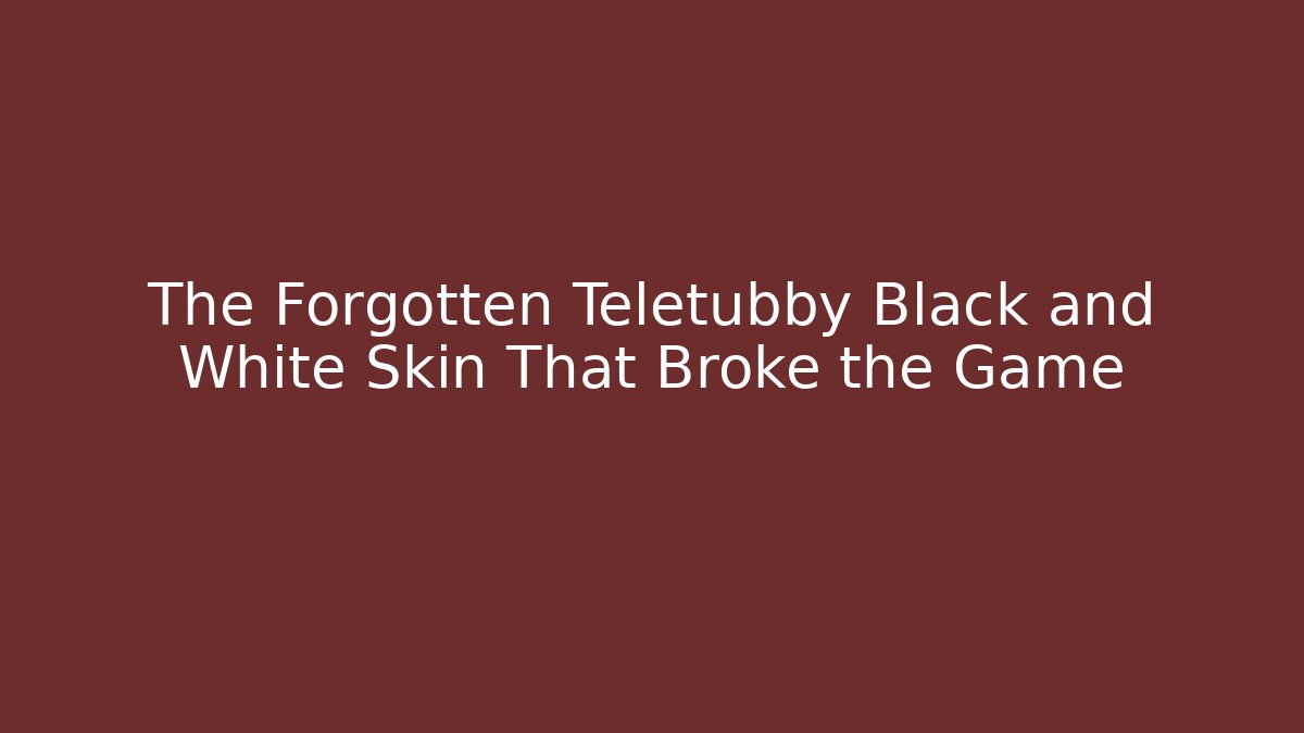 The Forgotten Teletubby Black and White Skin That Broke the Game
