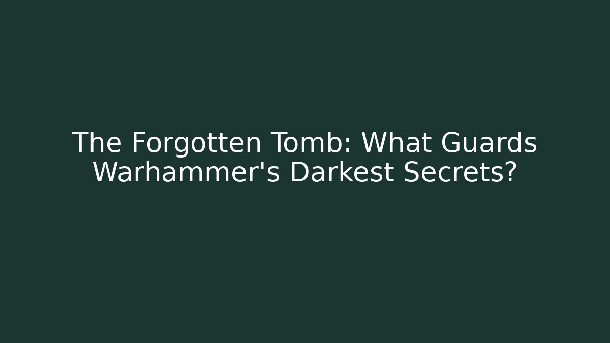 The Forgotten Tomb: What Guards Warhammer's Darkest Secrets?