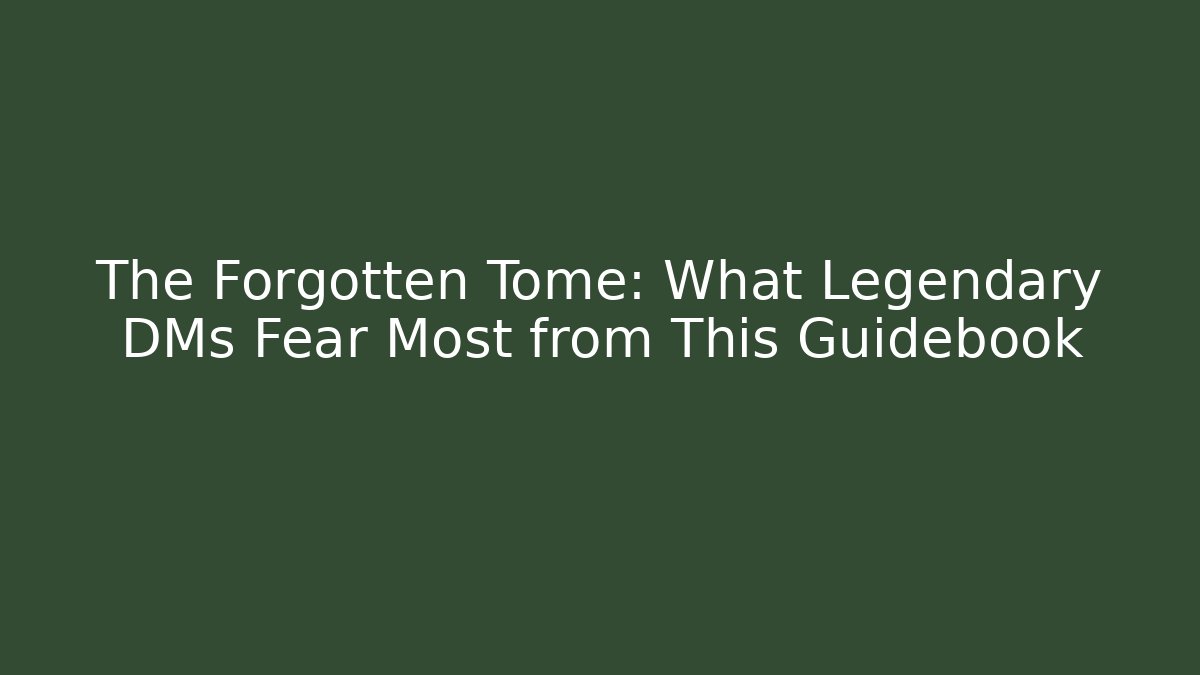 The Forgotten Tome: What Legendary DMs Fear Most from This Guidebook