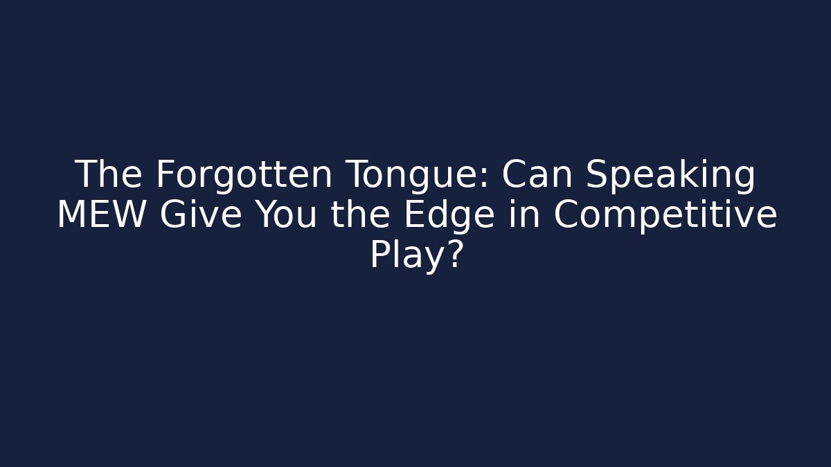 The Forgotten Tongue: Can Speaking MEW Give You the Edge in Competitive Play?