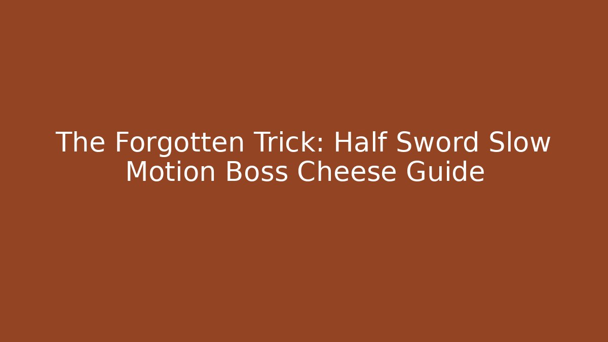 The Forgotten Trick: Half Sword Slow Motion Boss Cheese Guide - Critter Realm