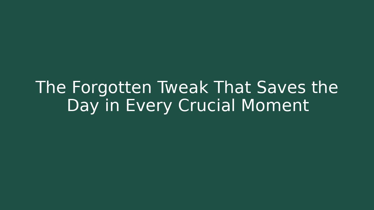 The Forgotten Tweak That Saves the Day in Every Crucial Moment