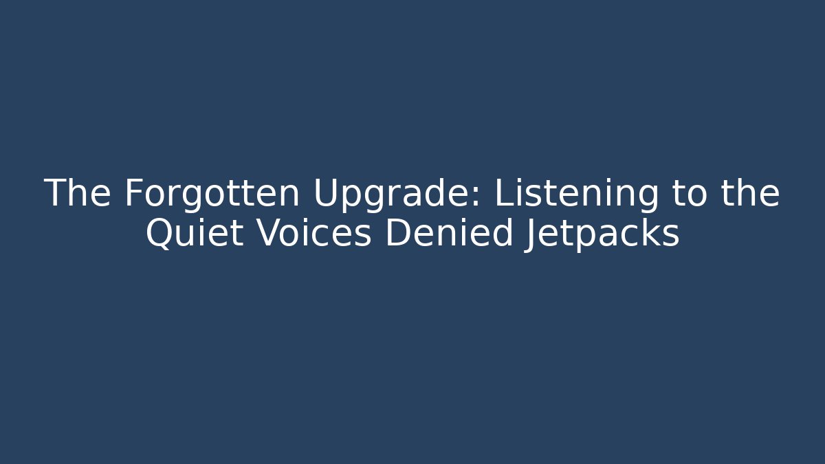 The Forgotten Upgrade: Listening to the Quiet Voices Denied Jetpacks