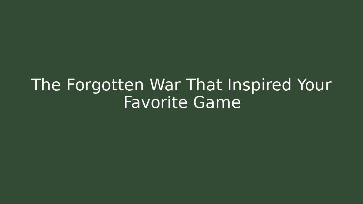The Forgotten War That Inspired Your Favorite Game