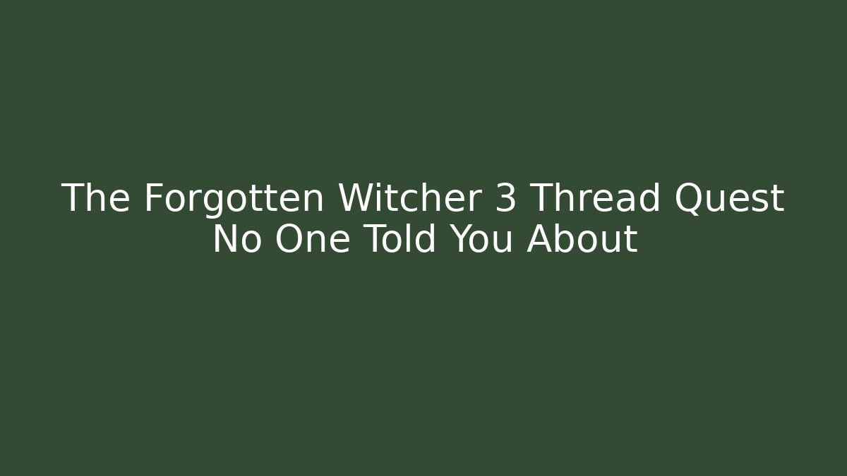 The Forgotten Witcher 3 Thread Quest No One Told You About