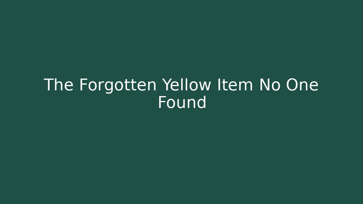 The Forgotten Yellow Item No One Found
