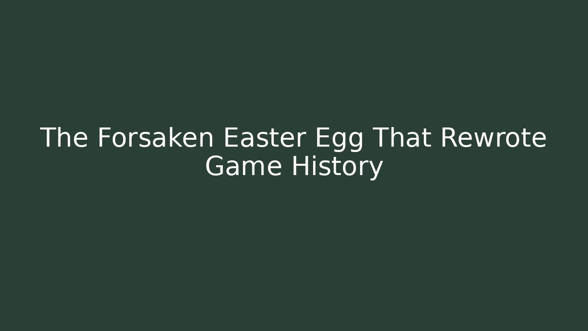 The Forsaken Easter Egg That Rewrote Game History