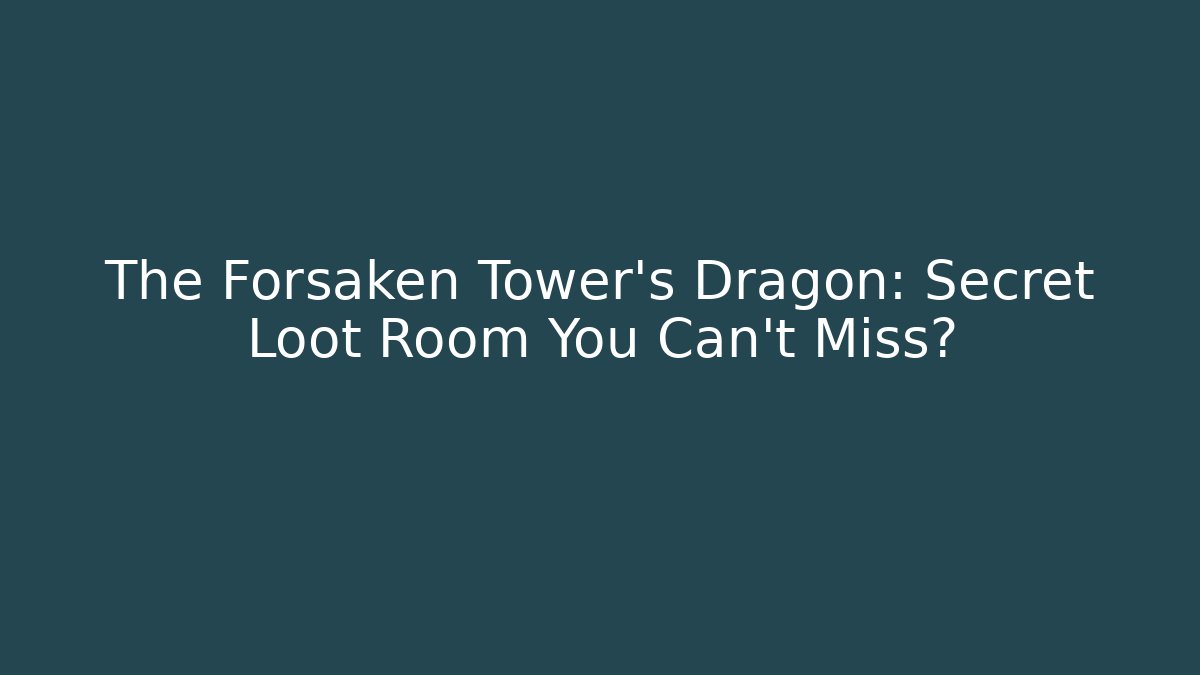 The Forsaken Tower's Dragon: Secret Loot Room You Can't Miss?
