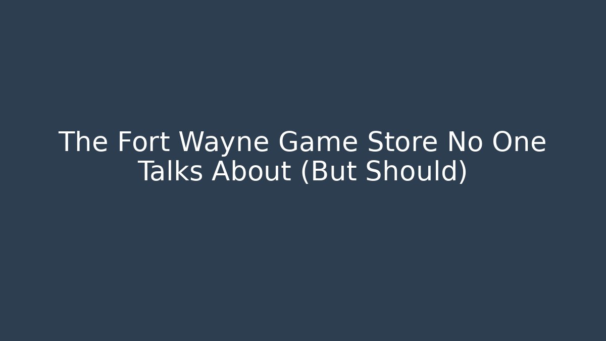 The Fort Wayne Game Store No One Talks About (But Should)