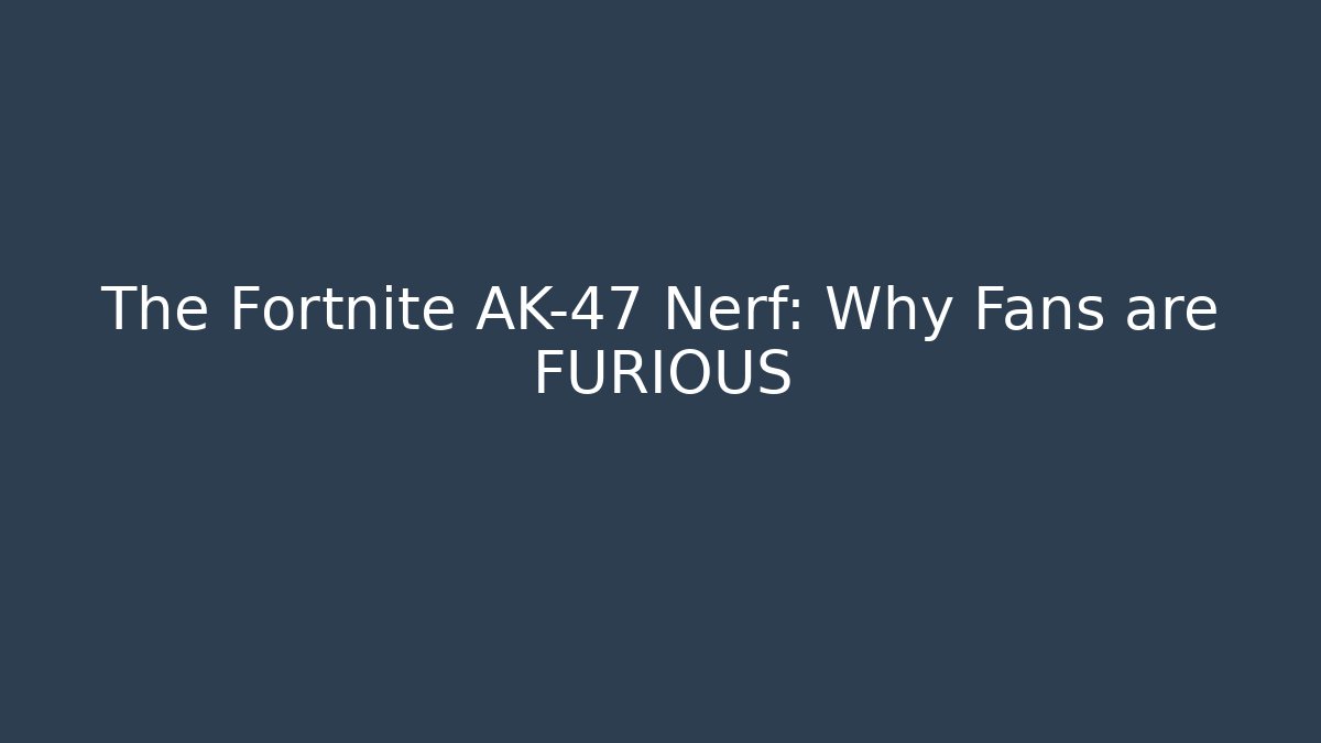 The Fortnite AK-47 Nerf: Why Fans are FURIOUS