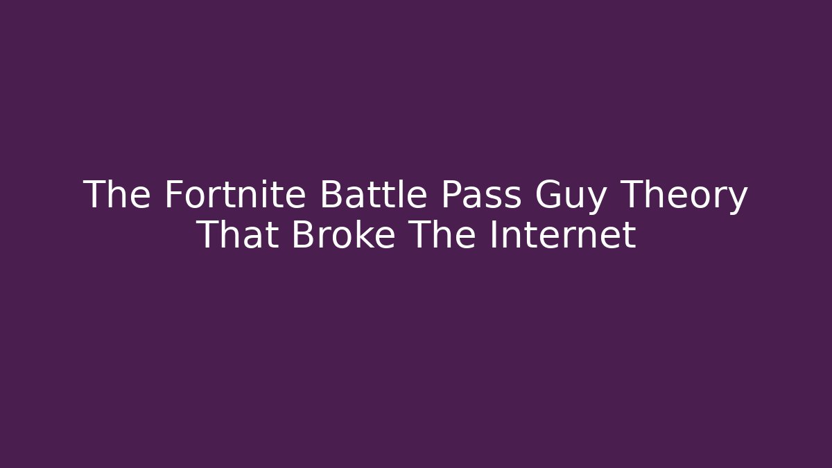 The Fortnite Battle Pass Guy Theory That Broke The Internet - Critter Realm