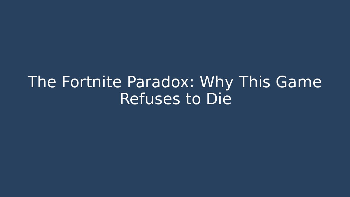 The Fortnite Paradox: Why This Game Refuses to Die