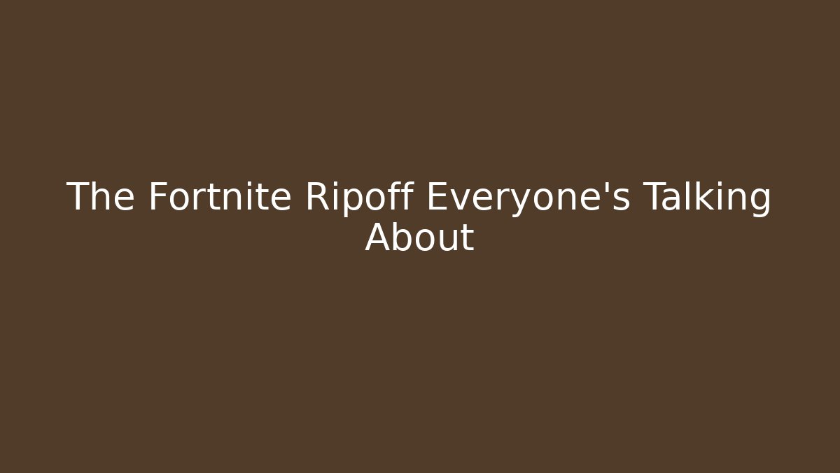 The Fortnite Ripoff Everyone’s Talking About