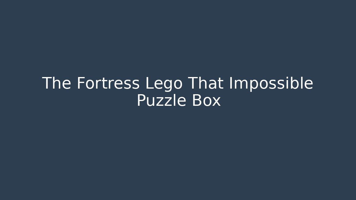 The Fortress Lego That Impossible Puzzle Box