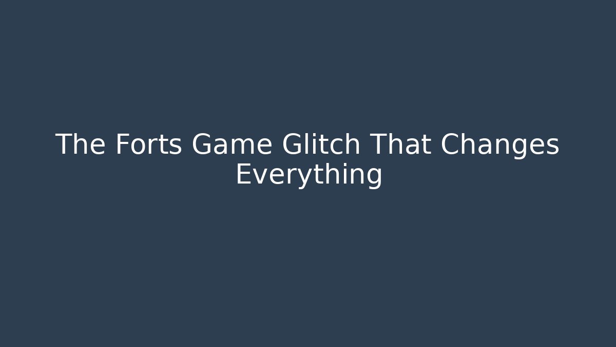 The Forts Game Glitch That Changes Everything