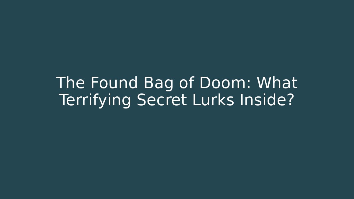 The Found Bag of Doom: What Terrifying Secret Lurks Inside?