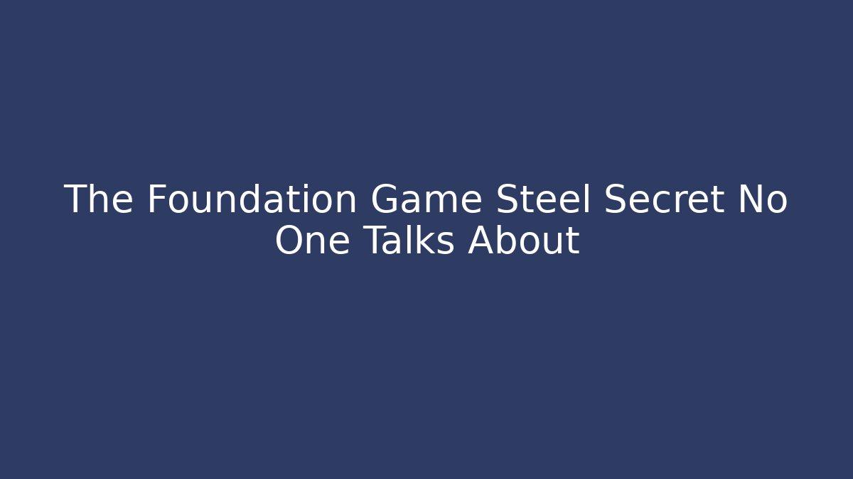 The Foundation Game Steel Secret No One Talks About - Critter Realm