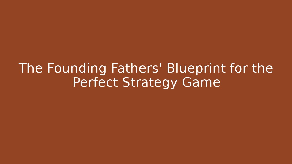 The Founding Fathers' Blueprint for the Perfect Strategy Game - Critter Realm