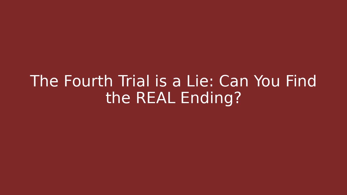 The Fourth Trial is a Lie: Can You Find the REAL Ending?