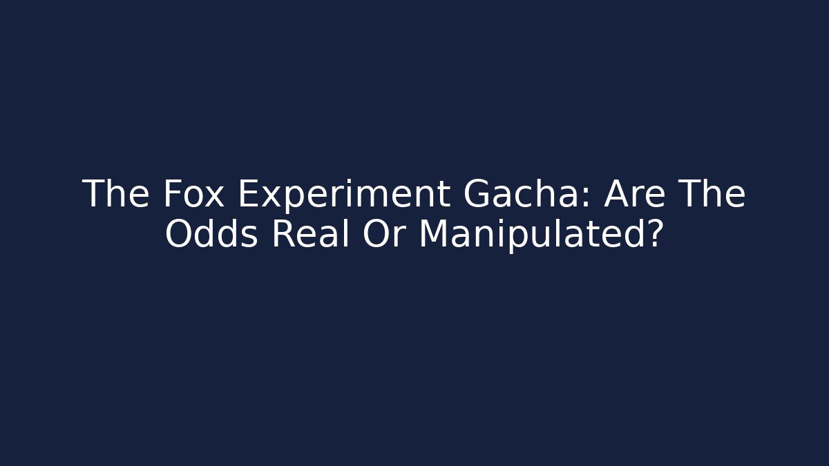 The Fox Experiment Gacha: Are The Odds Real Or Manipulated?