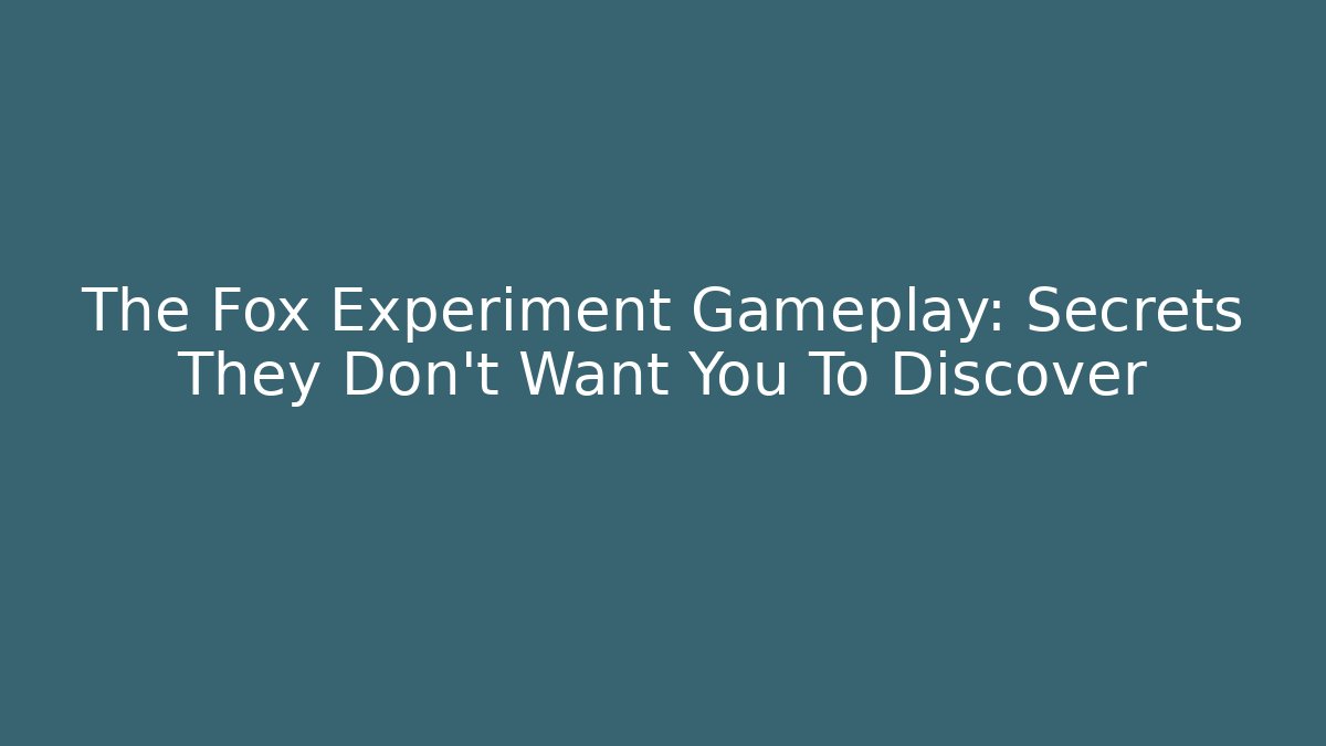 The Fox Experiment Gameplay: Secrets They Don't Want You To Discover